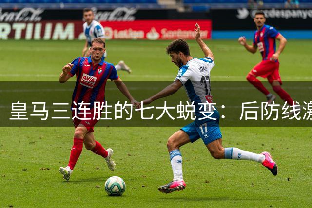皇马三连胜的七大蜕变：后防线激活全队